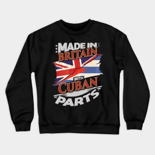 Made In Britain With Cuban Parts - Gift for Cuban From Cuba Crewneck Sweatshirt